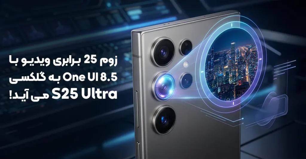 زوم 25 برابری ویدیو با One UI 8.5 به گلکسی S25 اولترا می آید!