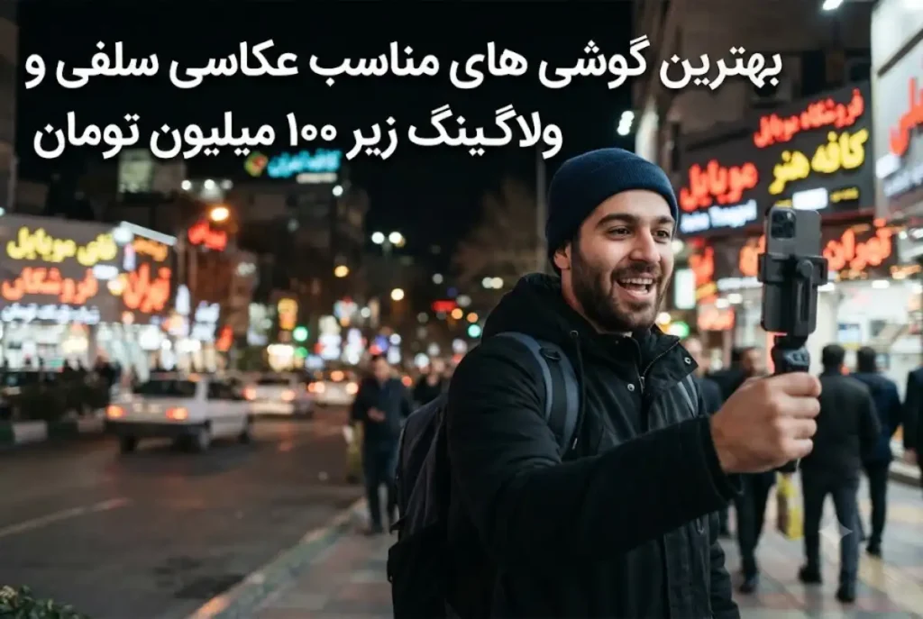 بهترین گوشی های مناسب عکاسی سلفی و ولاگینگ زیر ۱۰۰ میلیون تومان