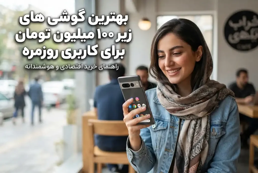 بهترین گوشی های زیر ۱۰۰ میلیون تومان برای کاربری روزمره